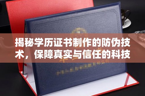 清流揭秘学历证书制作的防伪技术，保障真实与信任的科技力量